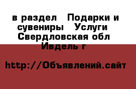  в раздел : Подарки и сувениры » Услуги . Свердловская обл.,Ивдель г.